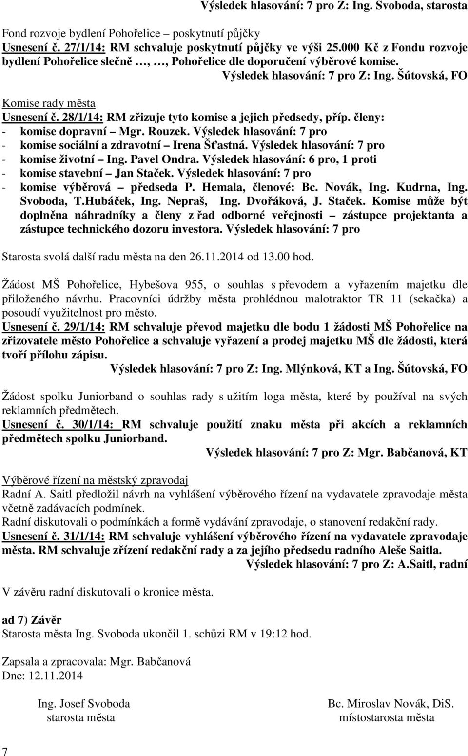 28/1/14: RM zřizuje tyto komise a jejich předsedy, příp. členy: - komise dopravní Mgr. Rouzek. Výsledek hlasování: 7 pro - komise sociální a zdravotní Irena Šťastná.