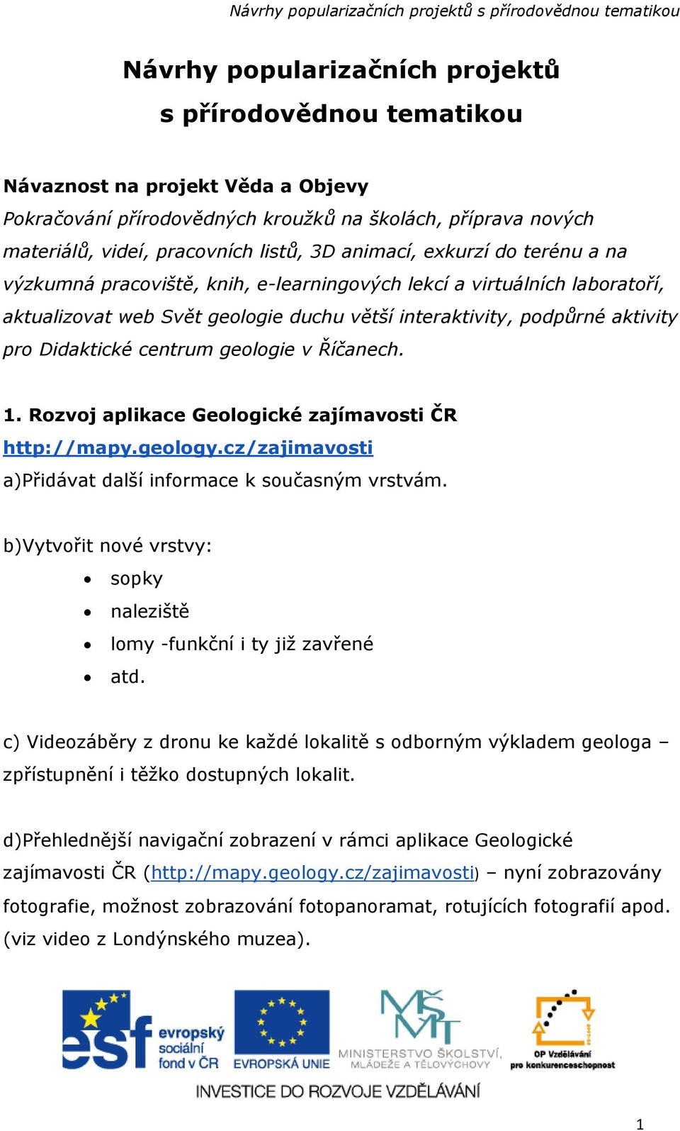 centrum geologie v Říčanech. 1. Rozvoj aplikace Geologické zajímavosti ČR http://mapy.geology.cz/zajimavosti a)přidávat další informace k současným vrstvám.