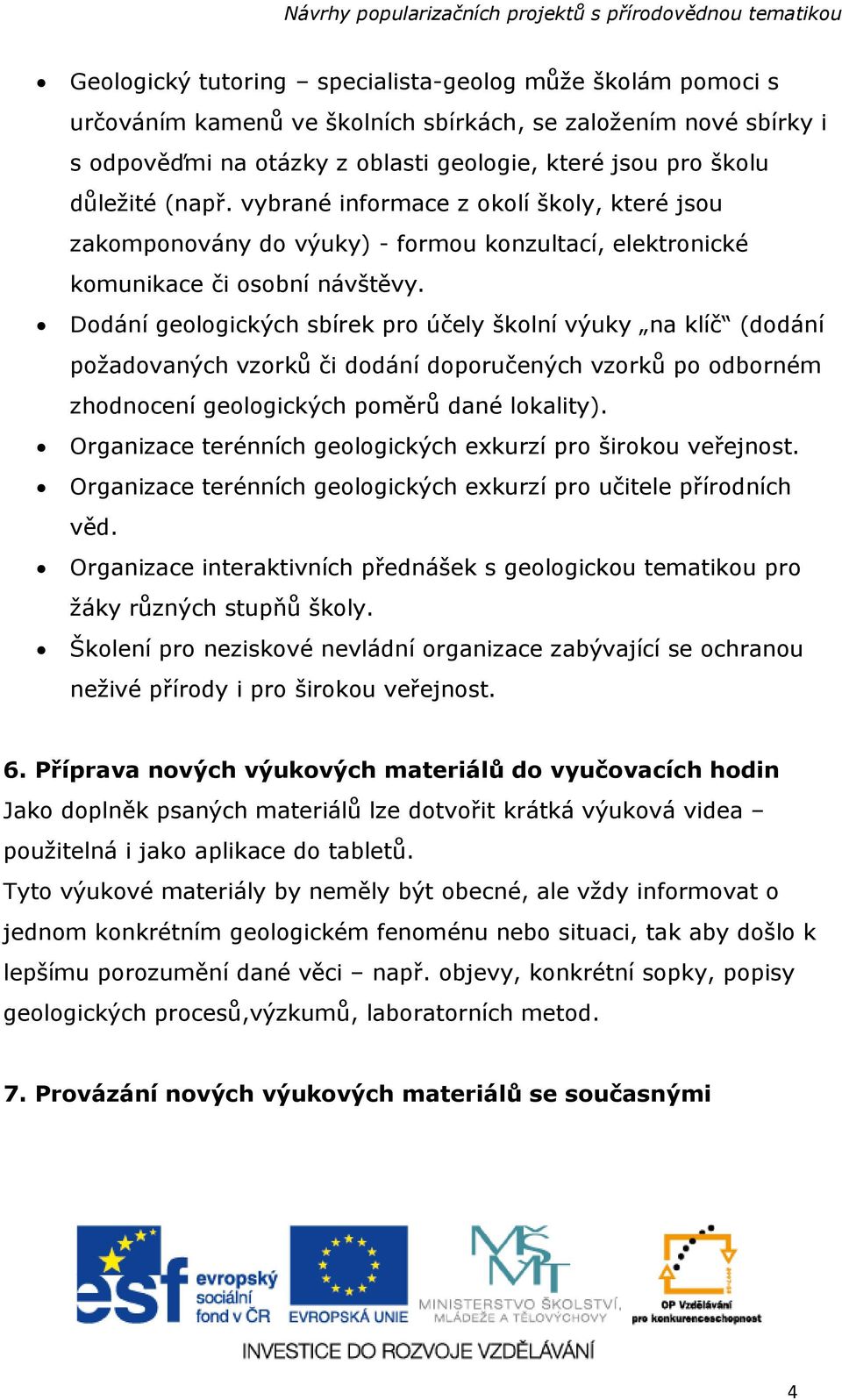 Dodání geologických sbírek pro účely školní výuky na klíč (dodání požadovaných vzorků či dodání doporučených vzorků po odborném zhodnocení geologických poměrů dané lokality).