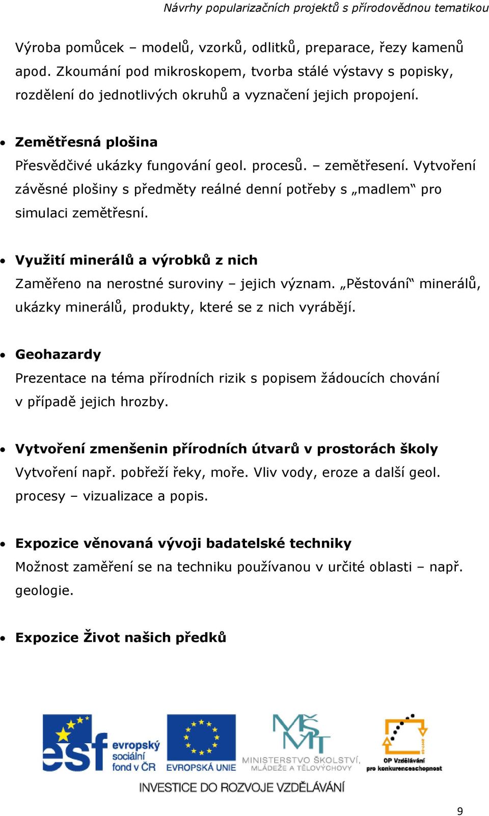 Využití minerálů a výrobků z nich Zaměřeno na nerostné suroviny jejich význam. Pěstování minerálů, ukázky minerálů, produkty, které se z nich vyrábějí.