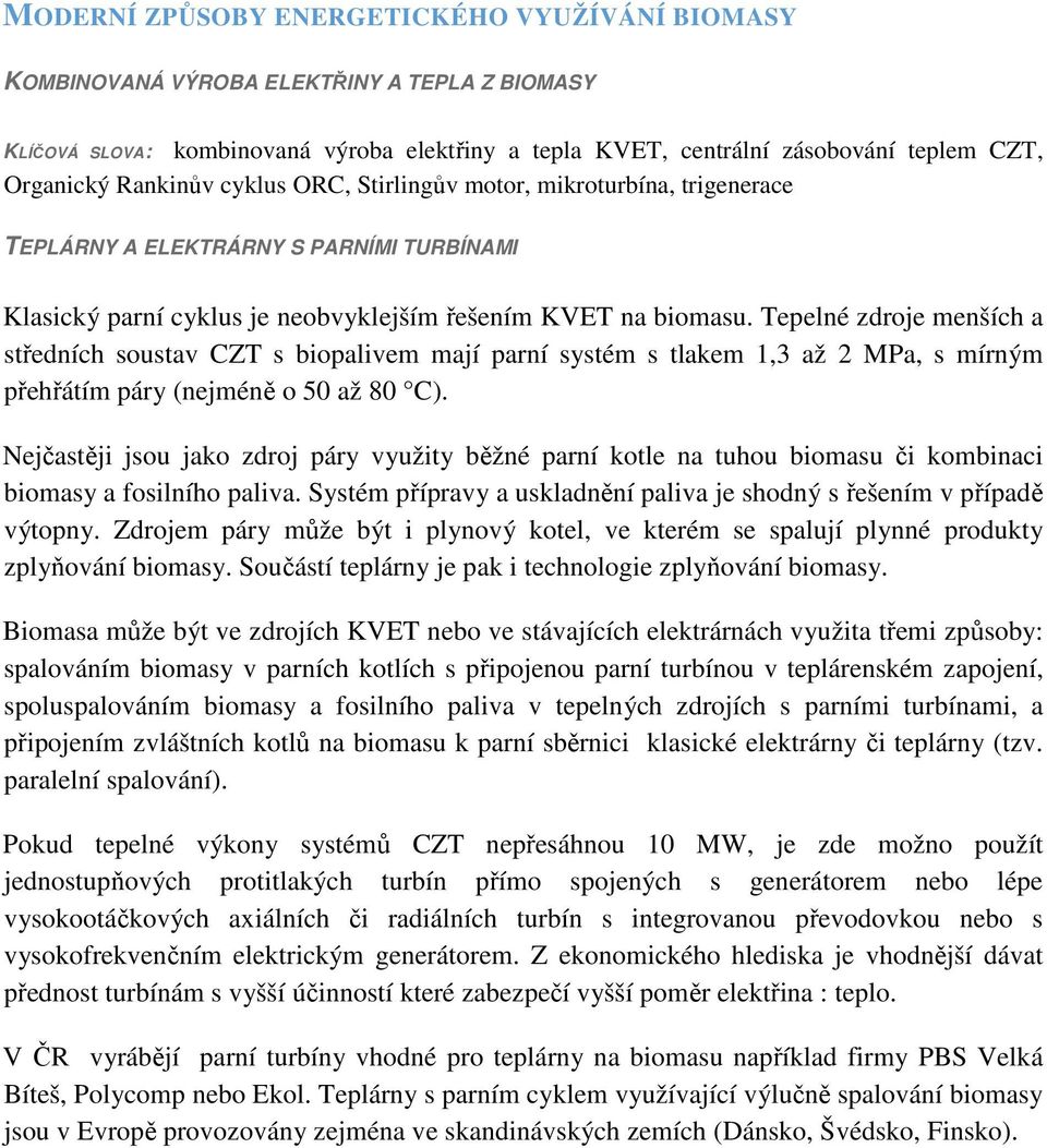 Tepelné zdroje menších a středních soustav CZT s biopalivem mají parní systém s tlakem 1,3 až 2 MPa, s mírným přehřátím páry (nejméně o 50 až 80 C).