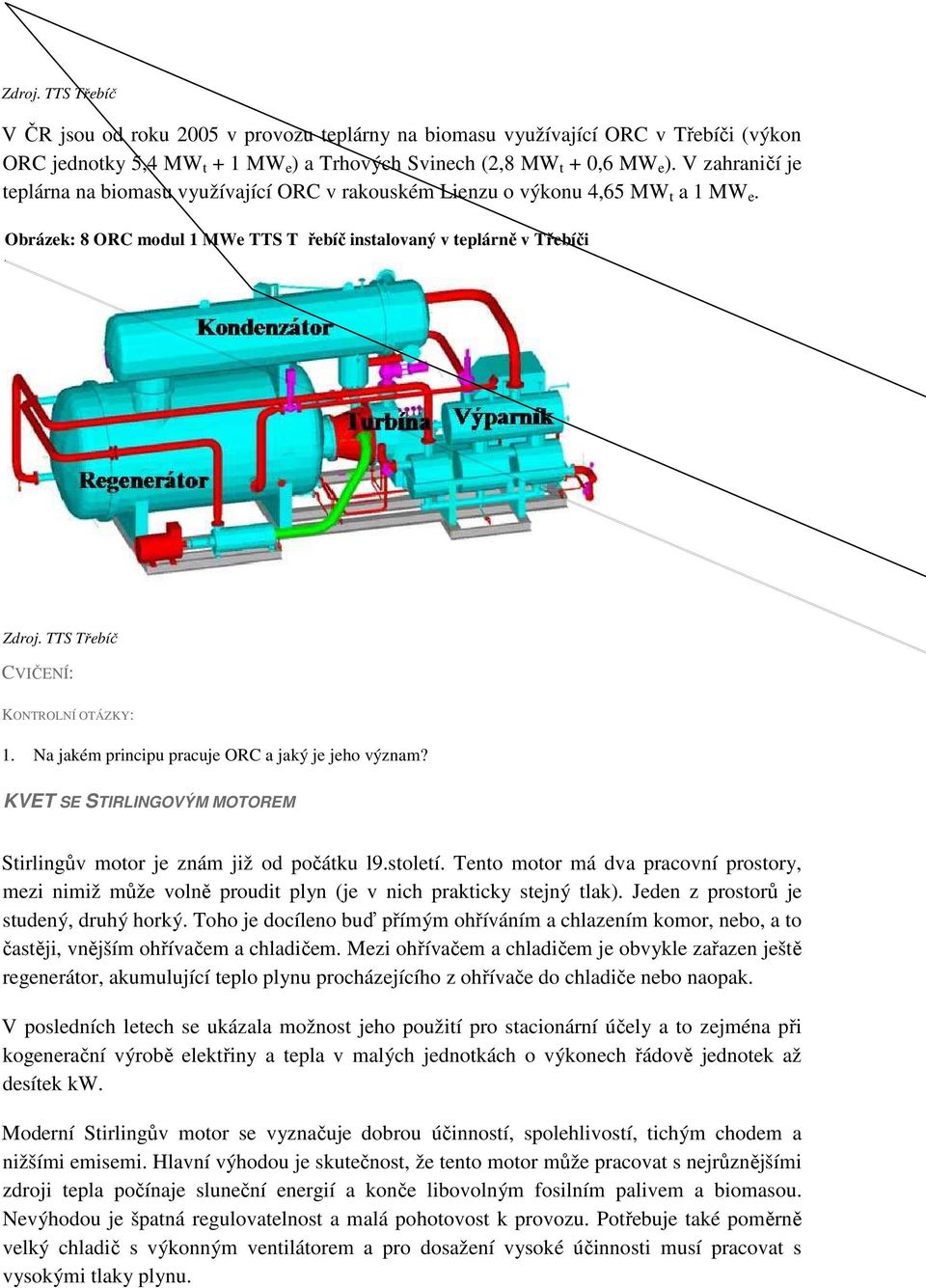 TTS Třebíč CVIČENÍ: KONTROLNÍ OTÁZKY: 1. Na jakém principu pracuje ORC a jaký je jeho význam? KVET SE STIRLINGOVÝM MOTOREM Stirlingův motor je znám již od počátku l9.století.