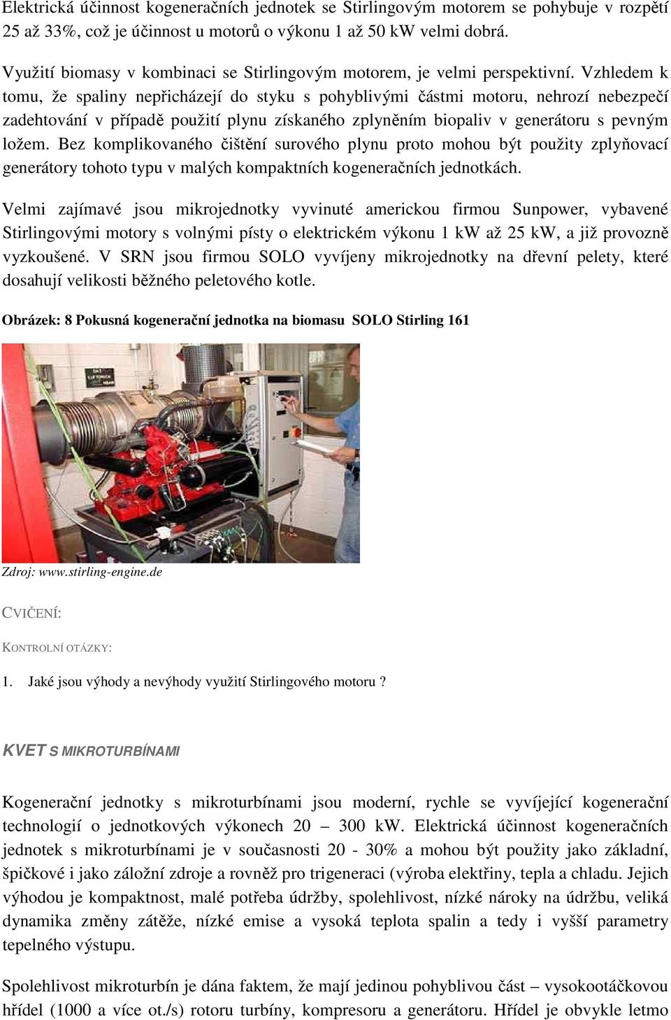 Vzhledem k tomu, že spaliny nepřicházejí do styku s pohyblivými částmi motoru, nehrozí nebezpečí zadehtování v případě použití plynu získaného zplyněním biopaliv v generátoru s pevným ložem.