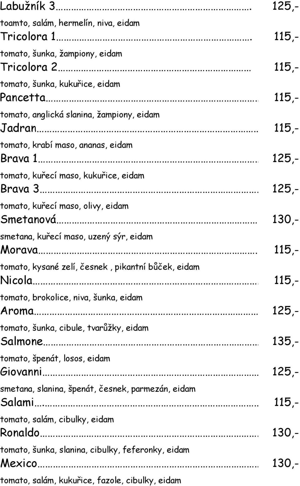 maso, kukuřice, eidam Brava 3 tomato, kuřecí maso, olivy, eidam Smetanová 1 smetana, kuřecí maso, uzený sýr, eidam Morava tomato, kysané zelí, česnek, pikantní bůček, eidam Nicola tomato,