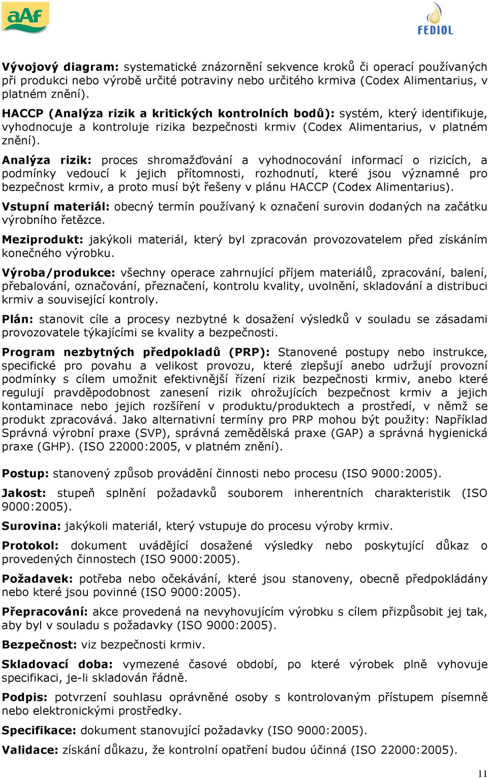 Analýza rizik: proces shromažďování a vyhodnocování informací o rizicích, a podmínky vedoucí k jejich přítomnosti, rozhodnutí, které jsou významné pro bezpečnost krmiv, a proto musí být řešeny v