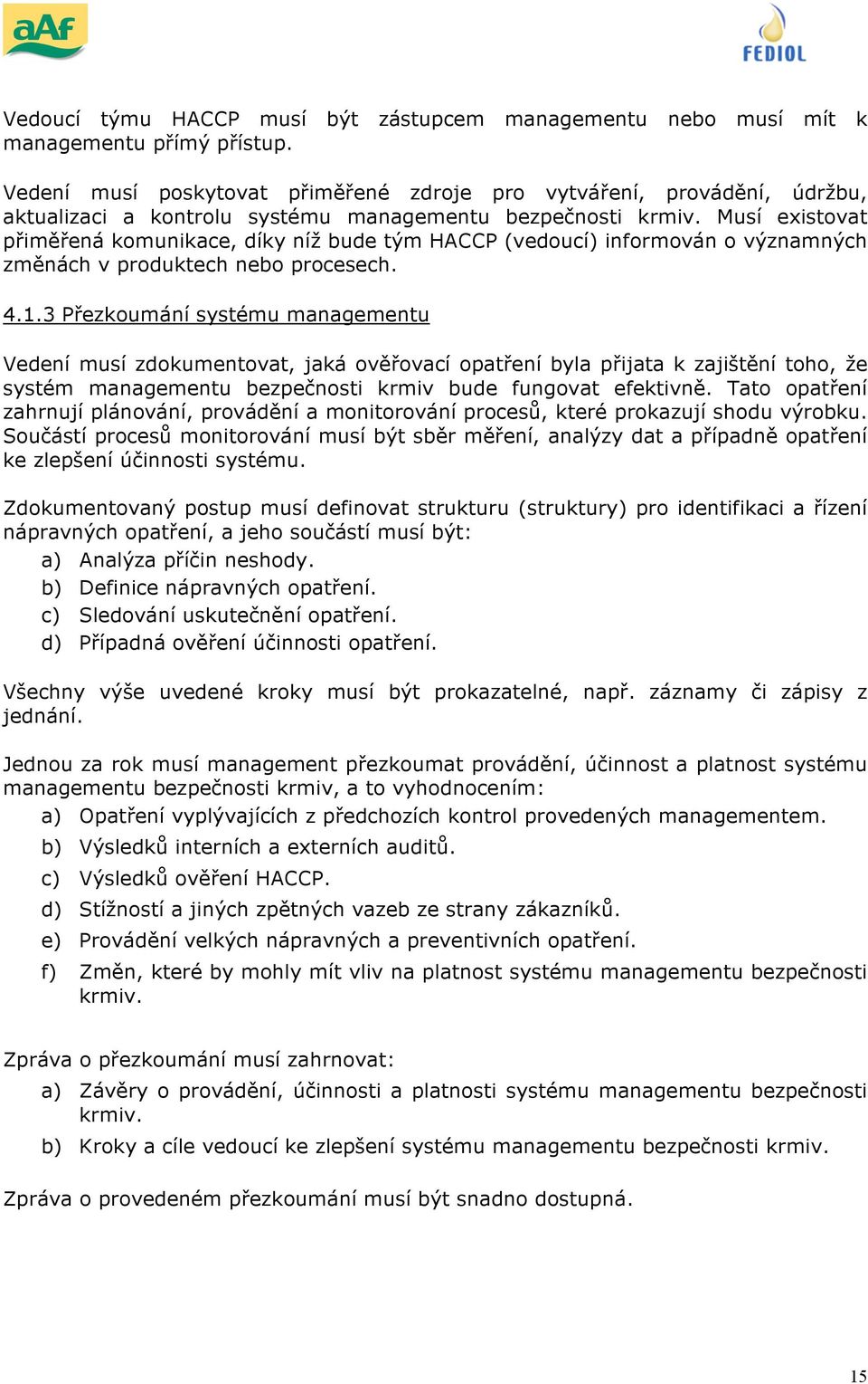 Musí existovat přiměřená komunikace, díky níž bude tým HACCP (vedoucí) informován o významných změnách v produktech nebo procesech. 4.1.