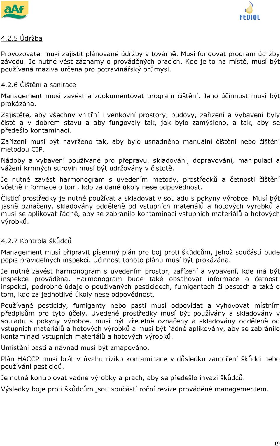 Zajistěte, aby všechny vnitřní i venkovní prostory, budovy, zařízení a vybavení byly čisté a v dobrém stavu a aby fungovaly tak, jak bylo zamýšleno, a tak, aby se předešlo kontaminaci.