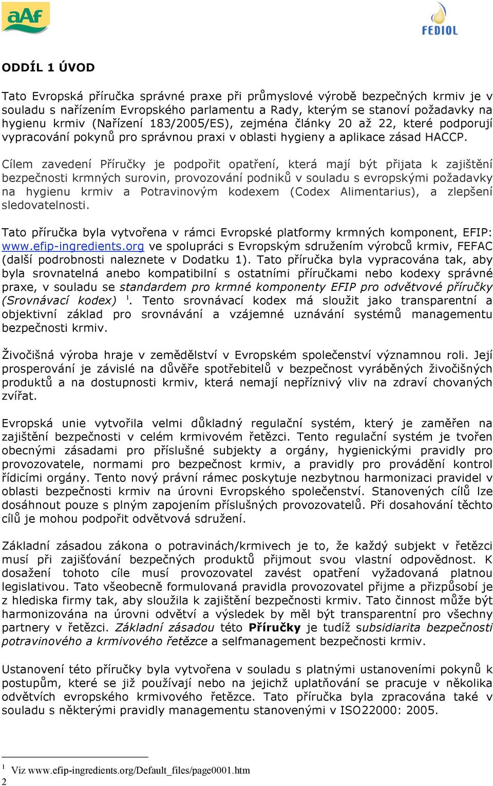 Cílem zavedení Příručky je podpořit opatření, která mají být přijata k zajištění bezpečnosti krmných surovin, provozování podniků v souladu s evropskými požadavky na hygienu krmiv a Potravinovým