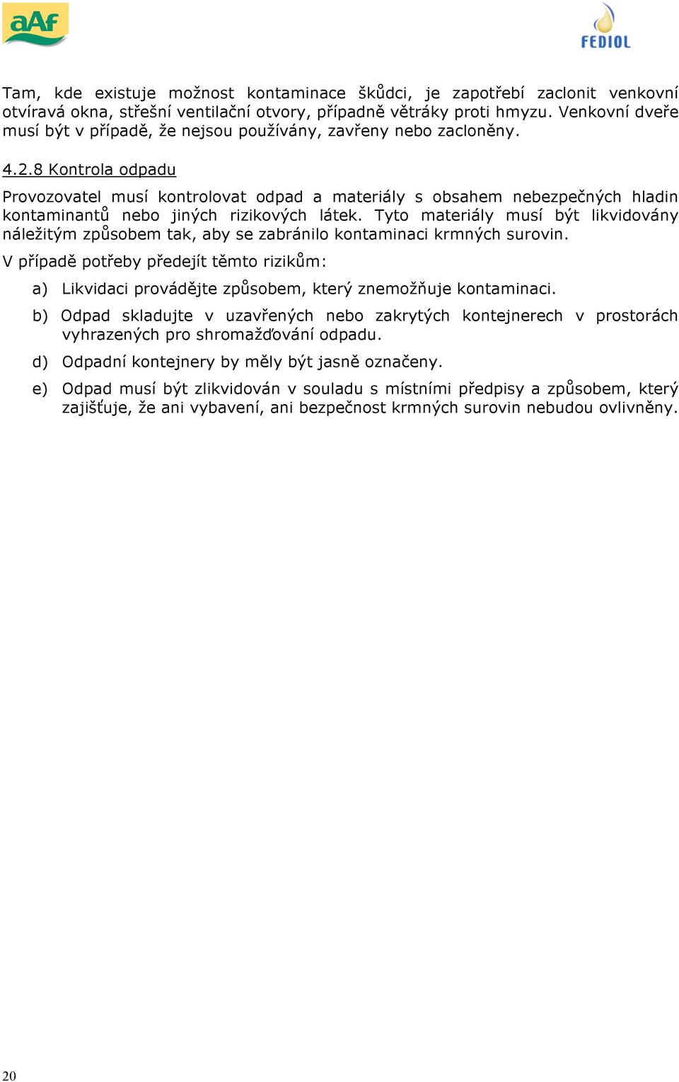 8 Kontrola odpadu Provozovatel musí kontrolovat odpad a materiály s obsahem nebezpečných hladin kontaminantů nebo jiných rizikových látek.