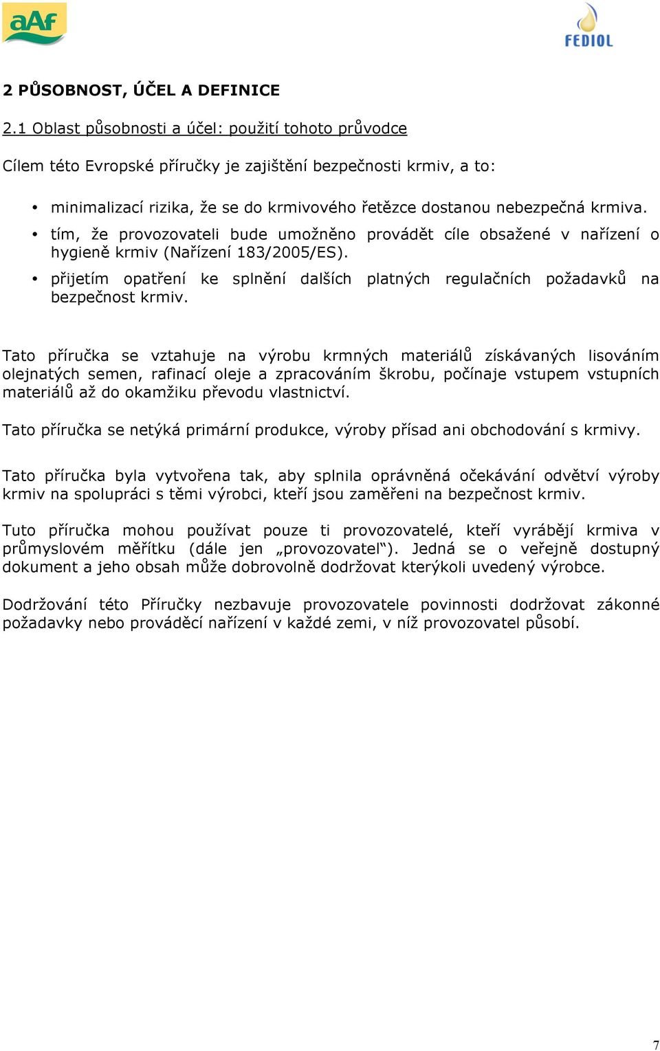 tím, že provozovateli bude umožněno provádět cíle obsažené v nařízení o hygieně krmiv (Nařízení 183/2005/ES). přijetím opatření ke splnění dalších platných regulačních požadavků na bezpečnost krmiv.