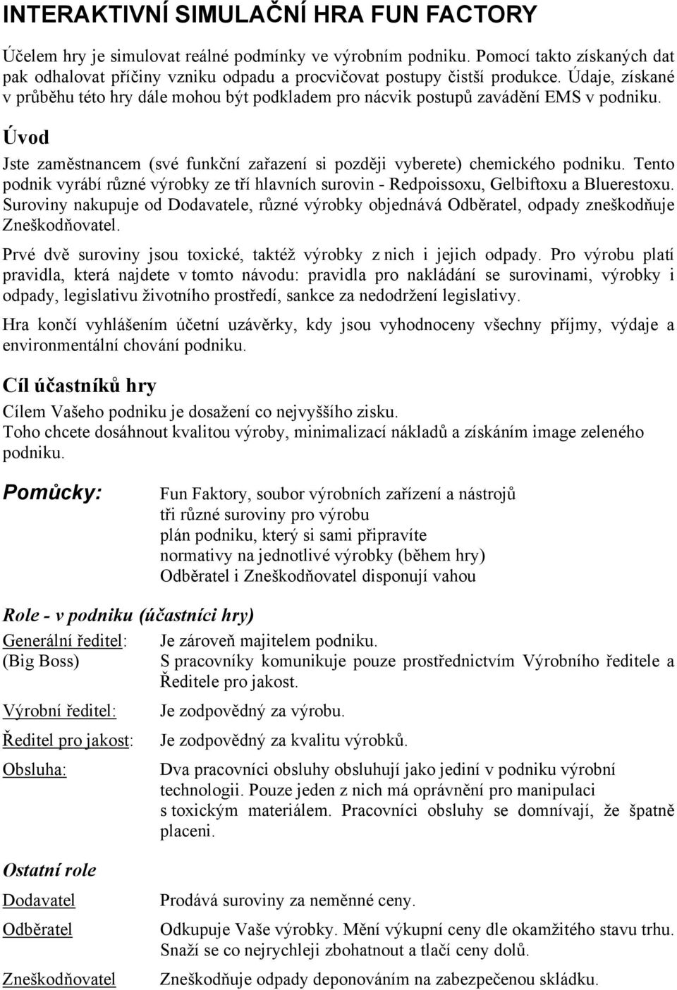 Údaje, získané v průběhu této hry dále mohou být podkladem pro nácvik postupů zavádění EMS v podniku. Úvod Jste zaměstnancem (své funkční zařazení si později vyberete) chemického podniku.