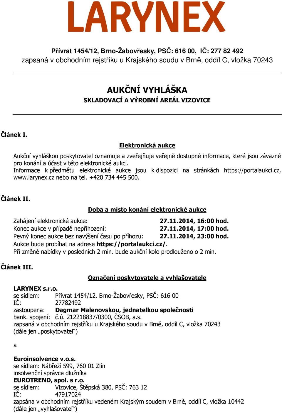 Informace k předmětu elektronické aukce jsou k dispozici na stránkách https://portalaukci.cz, www.larynex.cz nebo na tel. +420 734 445 500. Článek II.