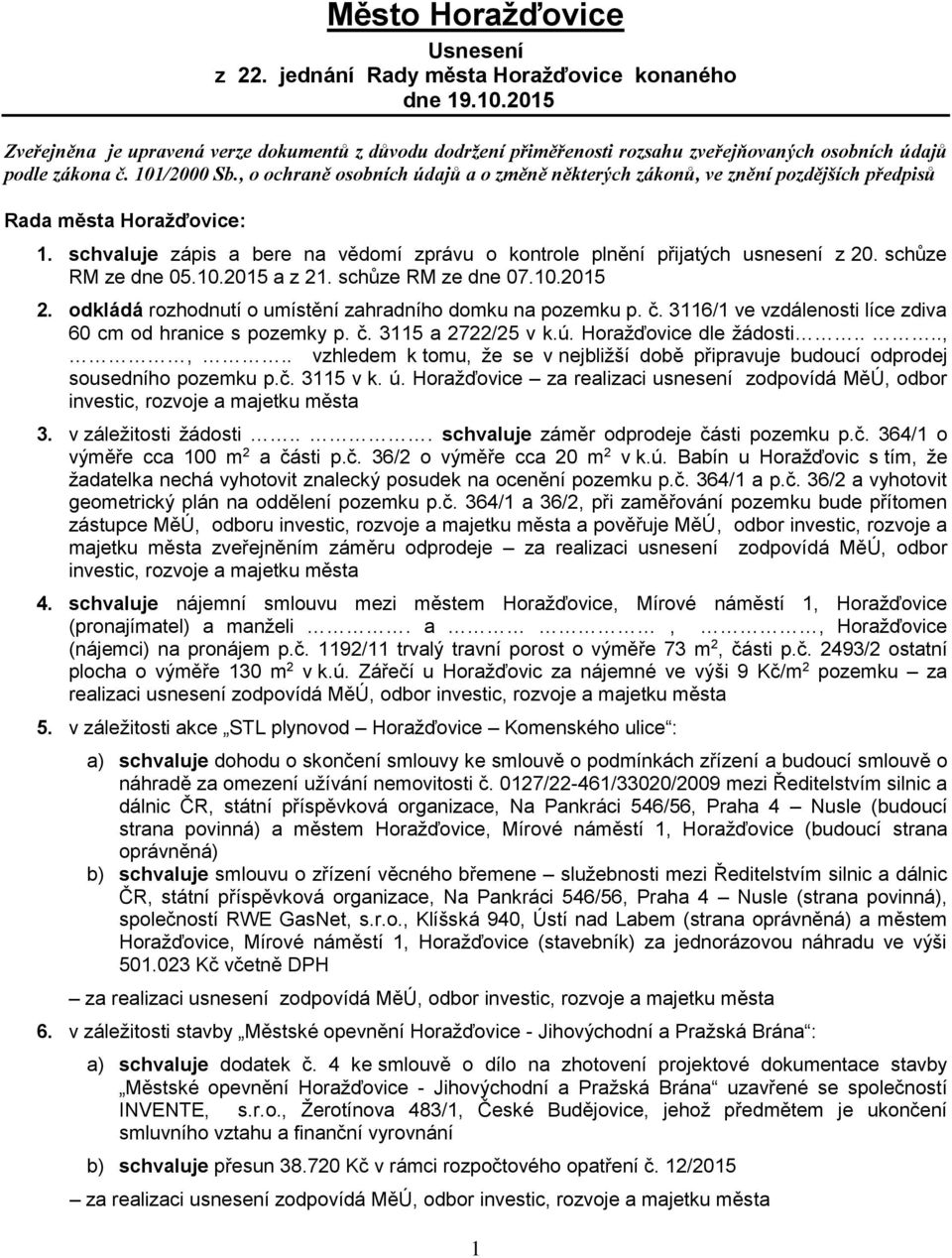 , o ochraně osobních údajů a o změně některých zákonů, ve znění pozdějších předpisů Rada města Horažďovice: 1. schvaluje zápis a bere na vědomí zprávu o kontrole plnění přijatých usnesení z 20.