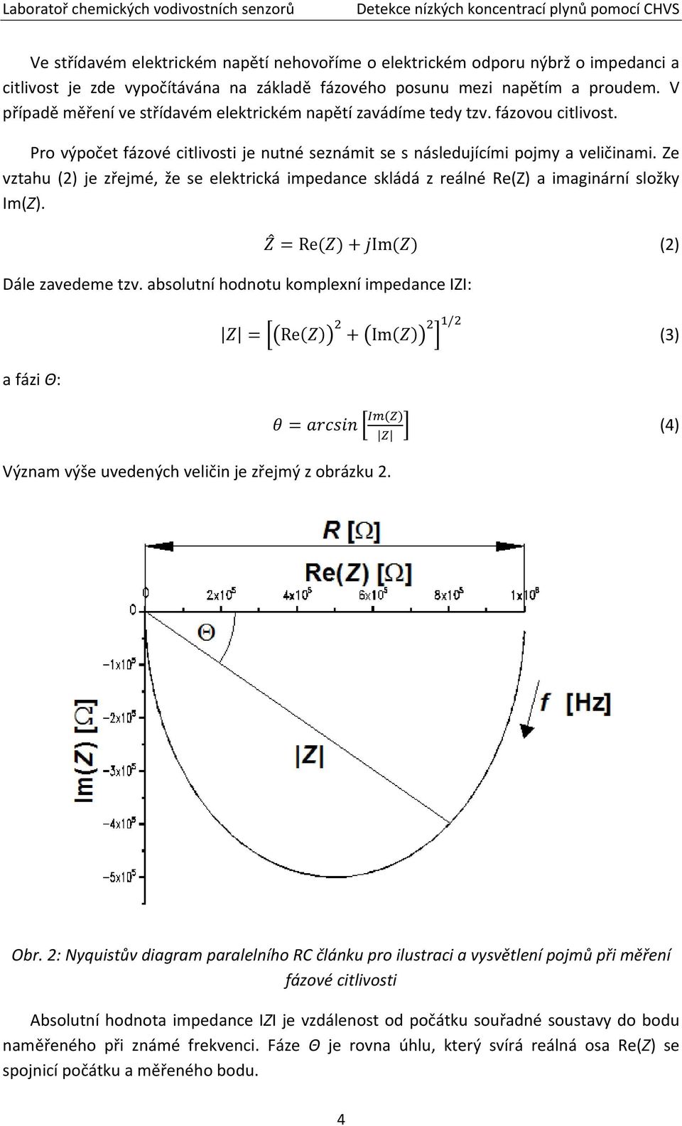 Ze vztahu (2) je zřejmé, že se elektrická impedance skládá z reálné Re(Z) a imaginární složky Im(Z). Re Im (2) Dále zavedeme tzv.