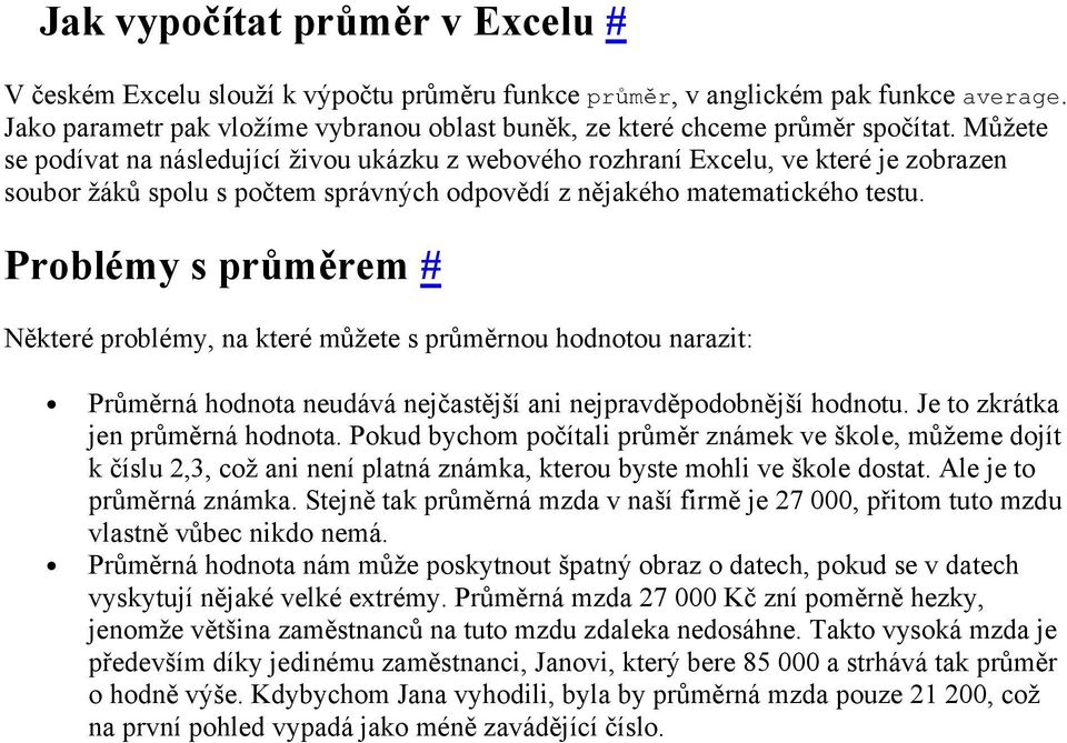 Problémy s průměrem # Některé problémy, na které můžete s průměrnou hodnotou narazit: Průměrná hodnota neudává nejčastější ani nejpravděpodobnější hodnotu. Je to zkrátka jen průměrná hodnota.