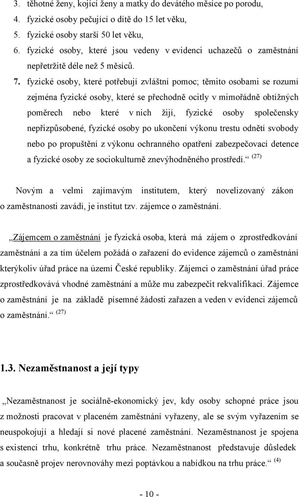 fyzické osoby, které potřebují zvláštní pomoc; těmito osobami se rozumí zejména fyzické osoby, které se přechodně ocitly v mimořádně obtížných poměrech nebo které v nich žijí, fyzické osoby