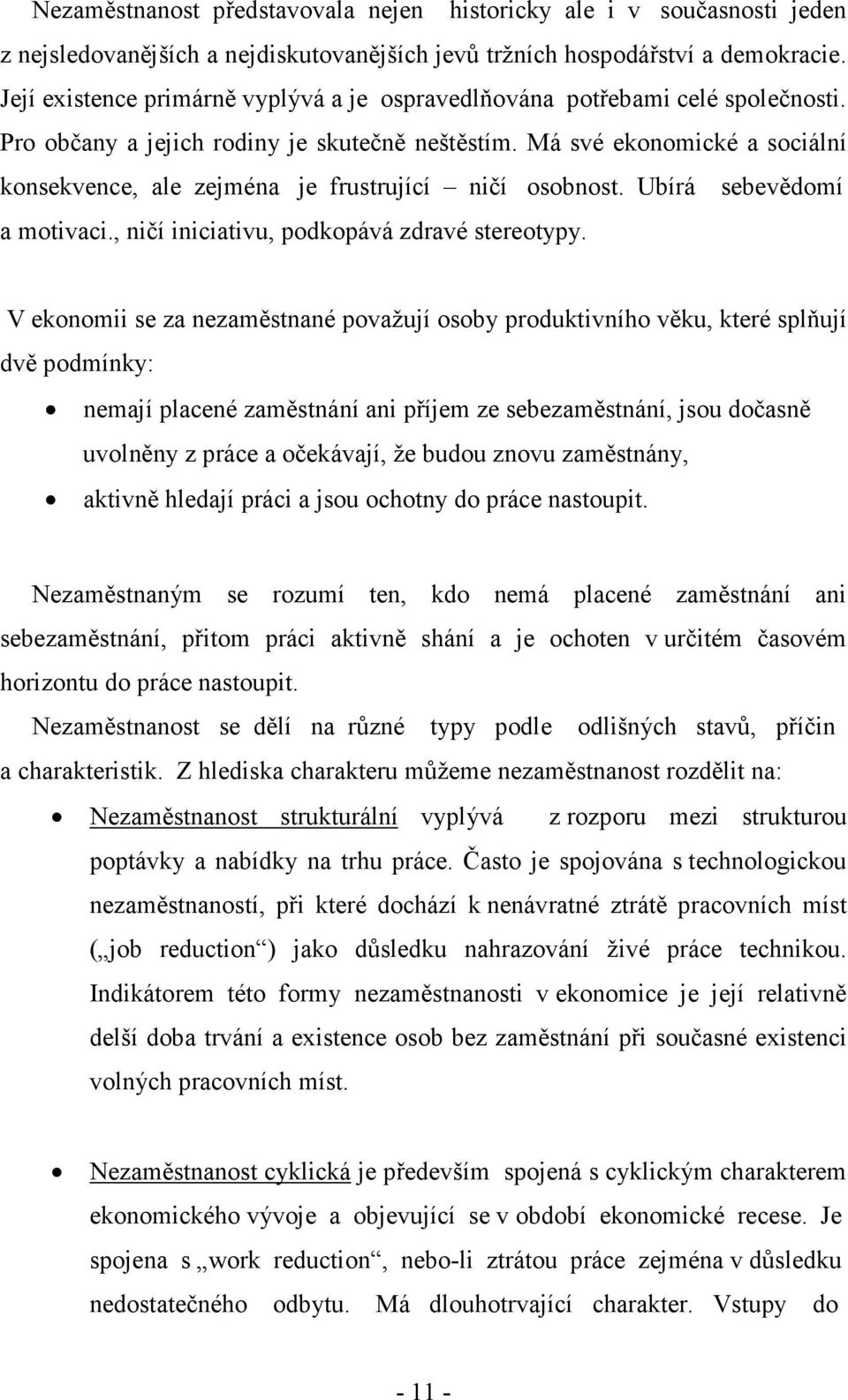 Má své ekonomické a sociální konsekvence, ale zejména je frustrující ničí osobnost. Ubírá sebevědomí a motivaci., ničí iniciativu, podkopává zdravé stereotypy.