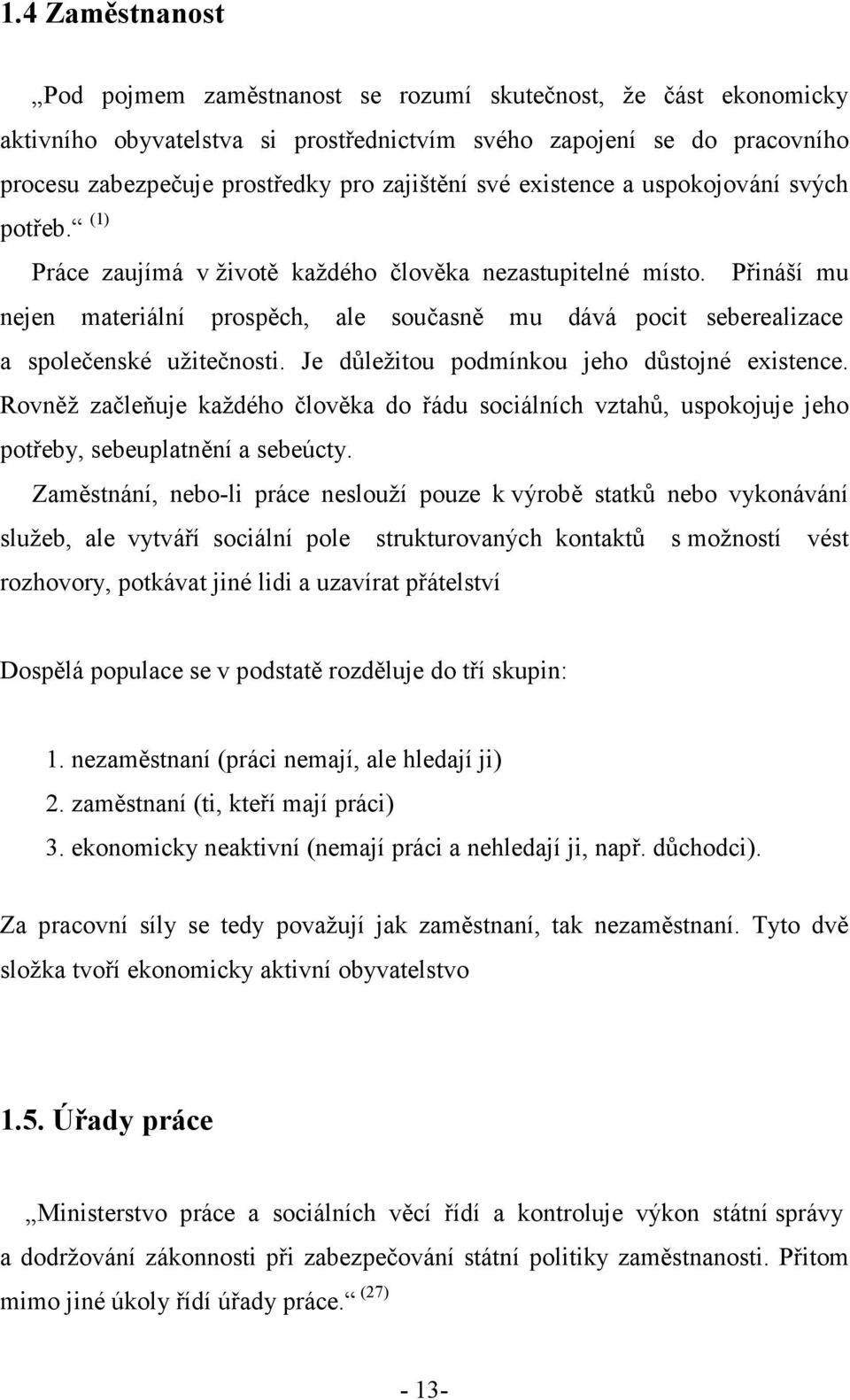 Přináší mu nejen materiální prospěch, ale současně mu dává pocit seberealizace a společenské užitečnosti. Je důležitou podmínkou jeho důstojné existence.