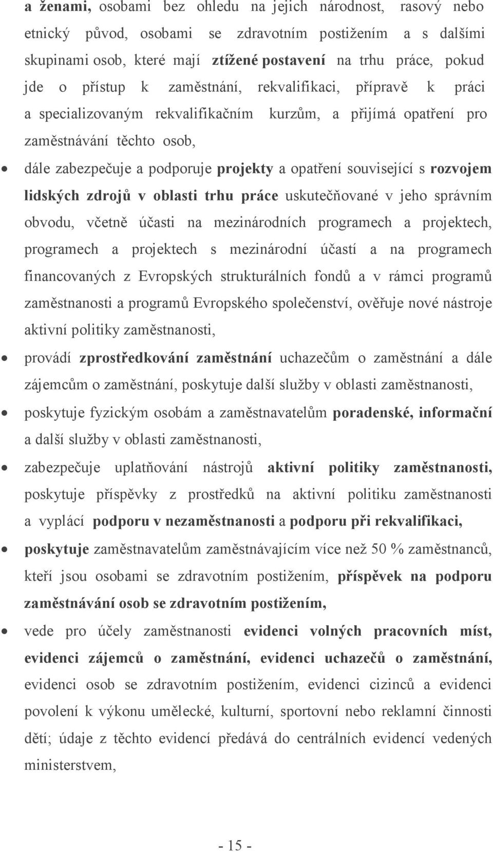 související s rozvojem lidských zdrojů v oblasti trhu práce uskutečňované v jeho správním obvodu, včetně účasti na mezinárodních programech a projektech, programech a projektech s mezinárodní účastí