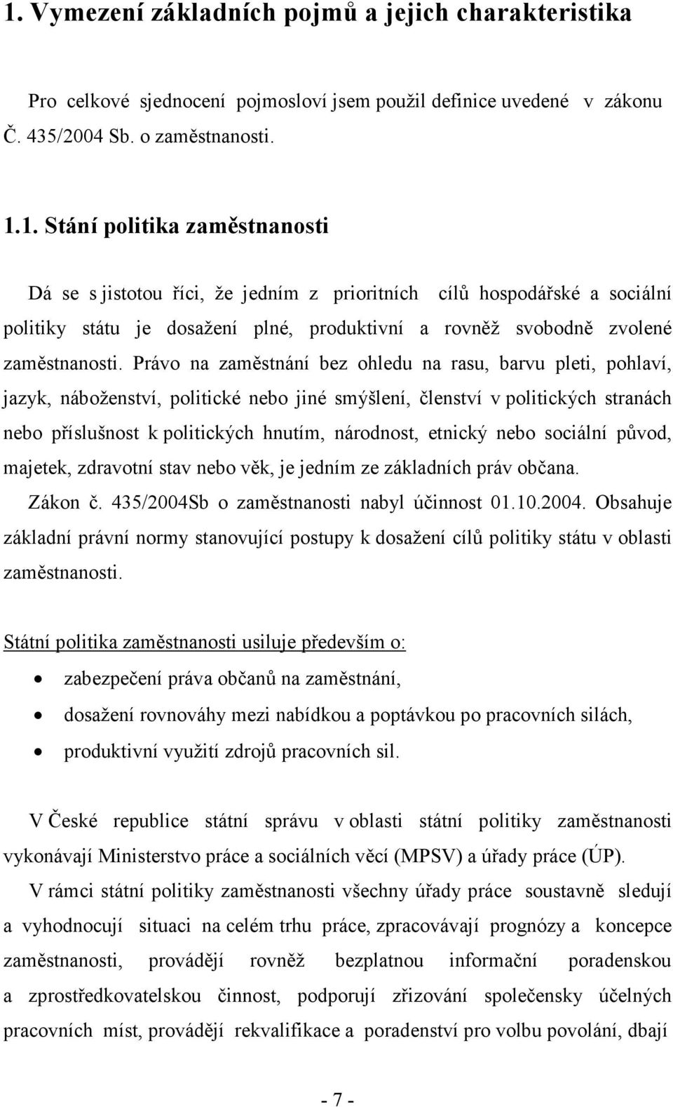 etnický nebo sociální původ, majetek, zdravotní stav nebo věk, je jedním ze základních práv občana. Zákon č. 435/2004S