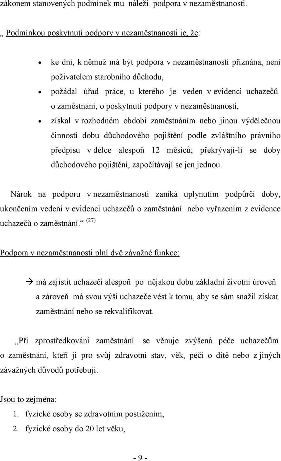 evidenci uchazečů o zaměstnání, o poskytnutí podpory v nezaměstnanosti, získal v rozhodném období zaměstnáním nebo jinou výdělečnou činností dobu důchodového pojištění podle zvláštního právního