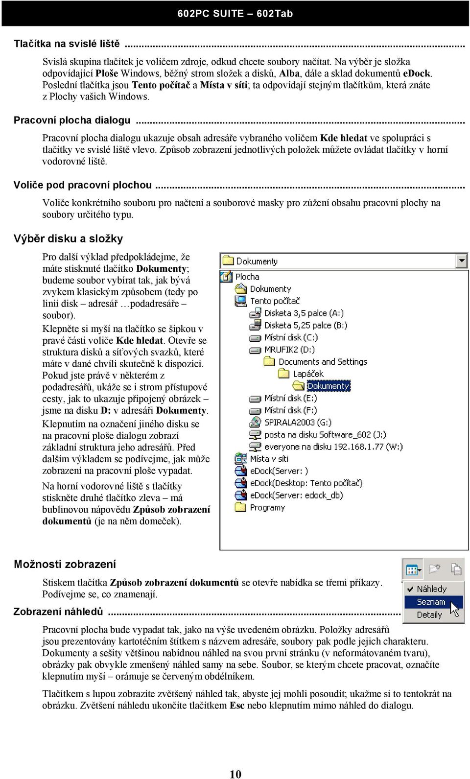 Poslední tlačítka jsou Tento počítač a Místa v síti; ta odpovídají stejným tlačítkům, která znáte z Plochy vašich Windows. Pracovní plocha dialogu.