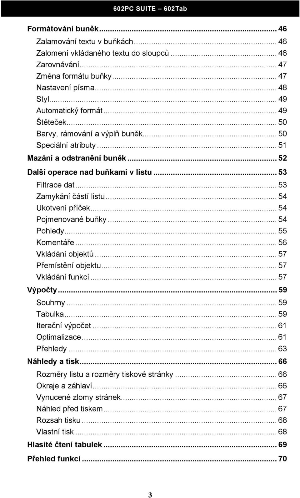 .. 54 Ukotvení příček... 54 Pojmenované buňky... 54 Pohledy... 55 Komentáře... 56 Vkládání objektů... 57 Přemístění objektu... 57 Vkládání funkcí... 57 Výpočty... 59 Souhrny... 59 Tabulka.