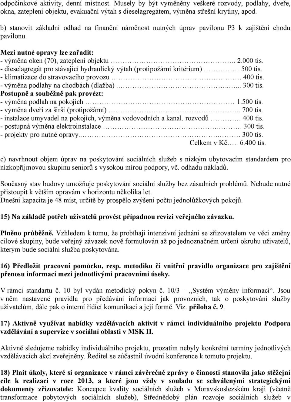 - dieselagregát pro stávající hydraulický výtah (protipožární kritérium) 500 tis. - klimatizace do stravovacího provozu. 400 tis. - výměna podlahy na chodbách (dlažba)...... 300 tis.