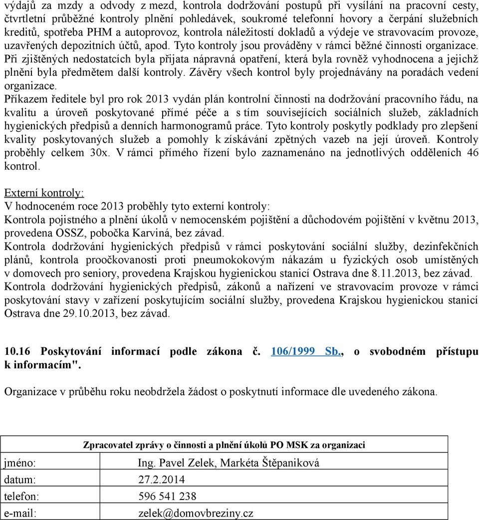 Při zjištěných nedostatcích byla přijata nápravná opatření, která byla rovněž vyhodnocena a jejichž plnění byla předmětem další kontroly.