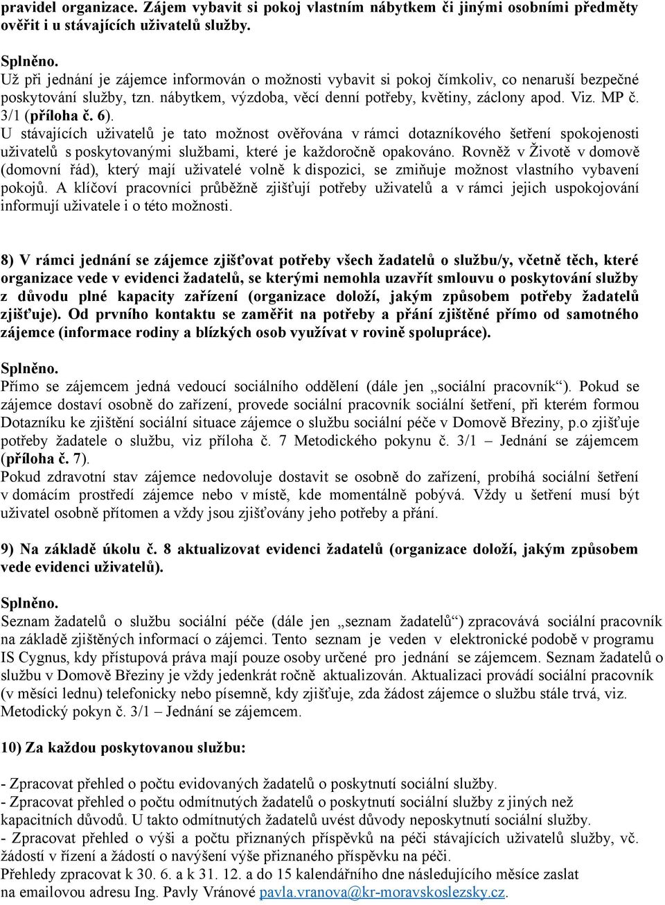 3/1 (příloha č. 6). U stávajících uživatelů je tato možnost ověřována v rámci dotazníkového šetření spokojenosti uživatelů s poskytovanými službami, které je každoročně opakováno.