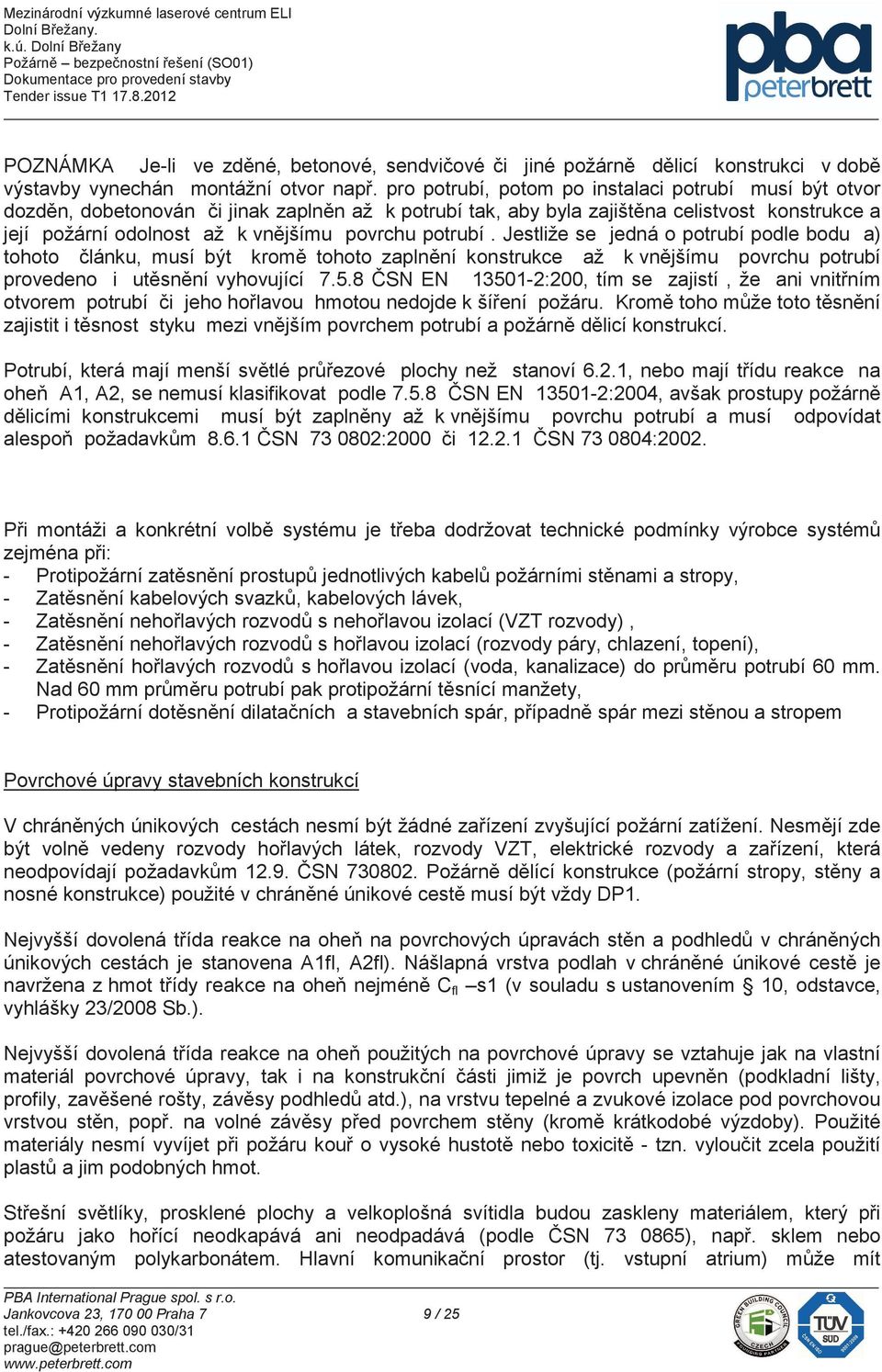 Jestliže se jedná o potrubí podle bodu a) tohoto lánku, musí být krom tohoto zaplnní konstrukce až k vnjšímu povrchu potrubí provedeno i utsnní vyhovující 7.5.