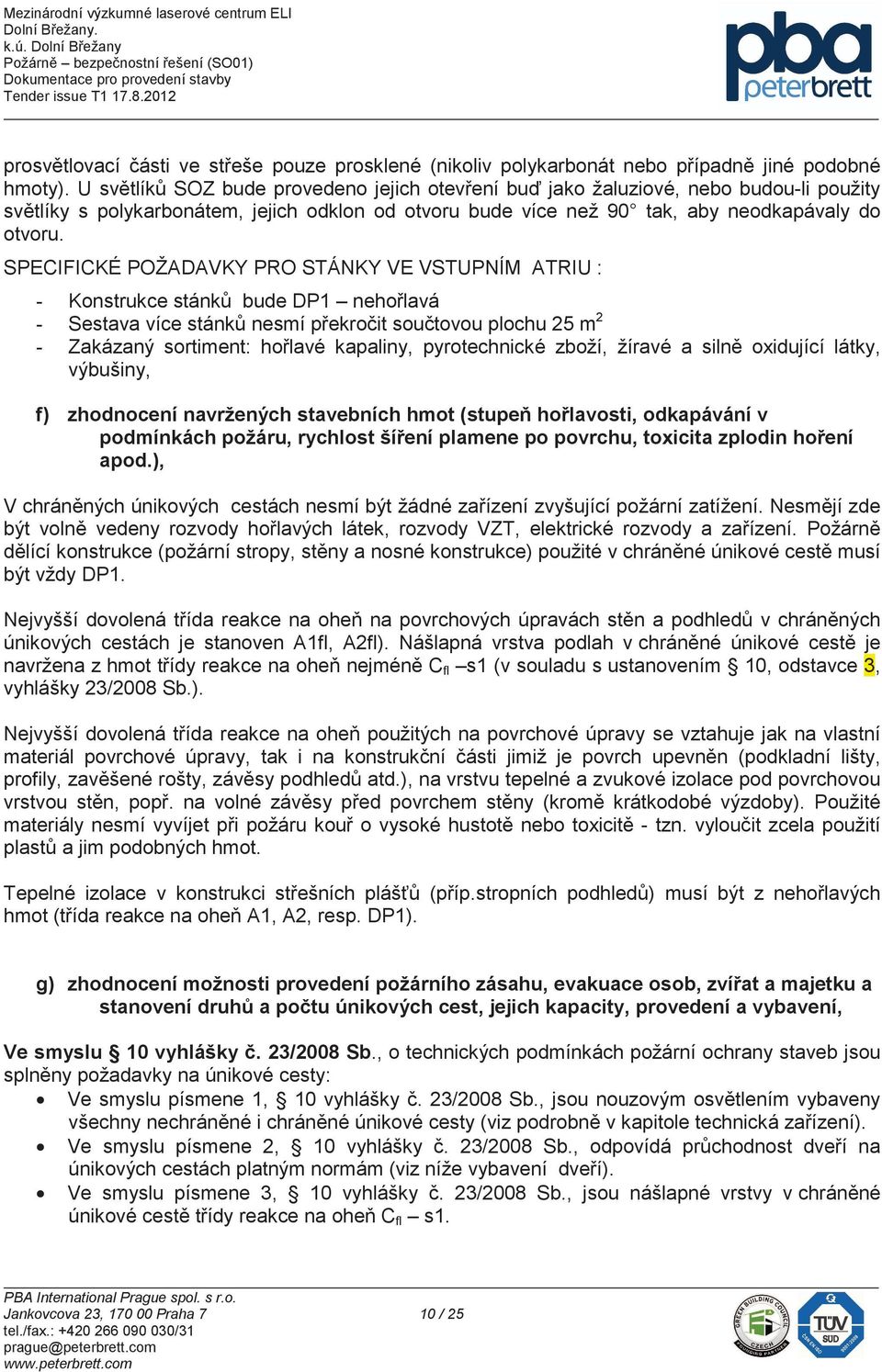 SPECIFICKÉ POŽADAVKY PRO STÁNKY VE VSTUPNÍM ATRIU : - Konstrukce stánk bude DP1 neholavá - Sestava více stánk nesmí pekroit soutovou plochu 25 m 2 - Zakázaný sortiment: holavé kapaliny, pyrotechnické