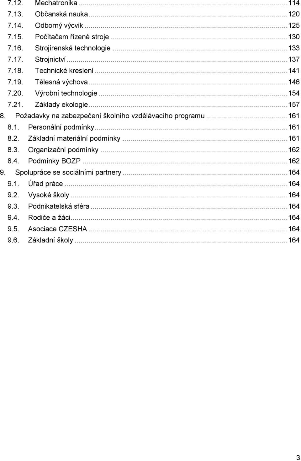 Požadavky na zabezpečení školního vzdělávacího programu...161 8.1. Personální podmínky...161 8.2. Základní materiální podmínky...161 8.3. Organizační podmínky...162 8.4.