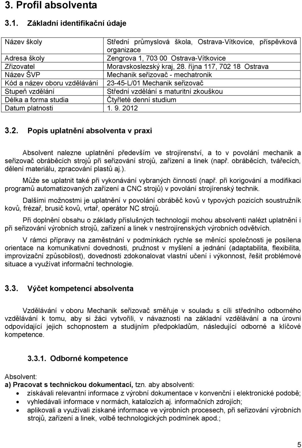 října 117, 702 18 Ostrava Název ŠVP Mechanik seřizovač - mechatronik Kód a název oboru vzdělávání 23-45-L/01 Mechanik seřizovač Stupeň vzdělání Střední vzdělání s maturitní zkouškou Délka a forma