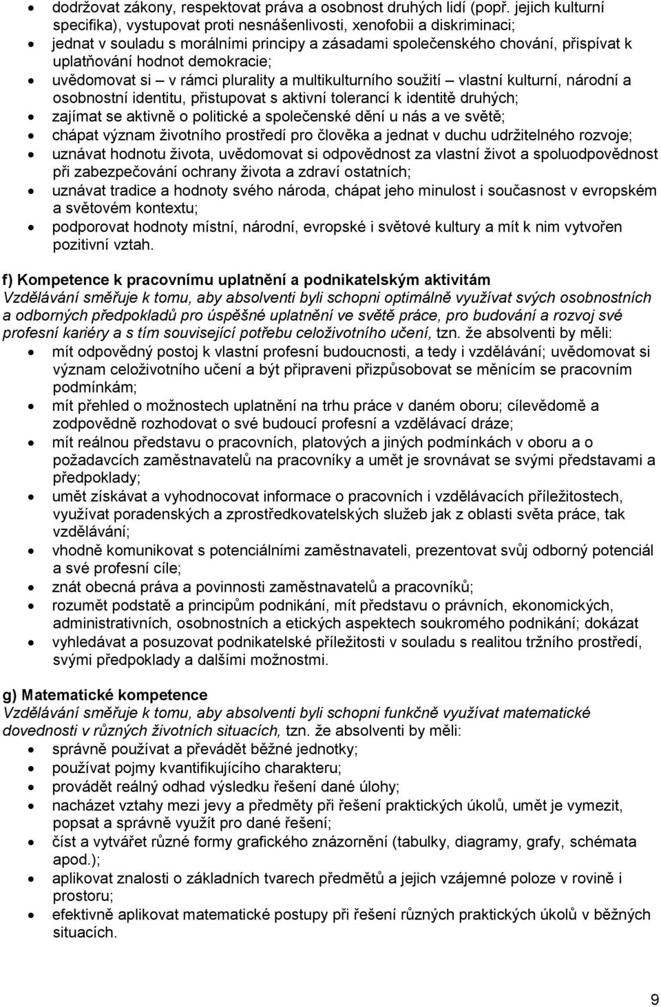 demokracie; uvědomovat si v rámci plurality a multikulturního soužití vlastní kulturní, národní a osobnostní identitu, přistupovat s aktivní tolerancí k identitě druhých; zajímat se aktivně o