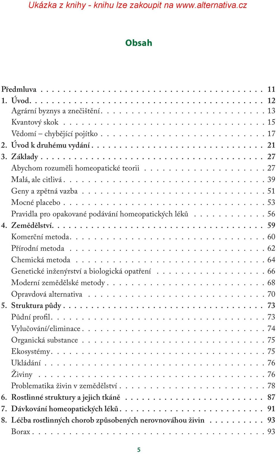 ....................................... 27 Abychom rozuměli homeopatické teorii.....................27 Malá, ale citlivá................................. 39 Geny a zpětná vazba...............................51 Mocné placebo.