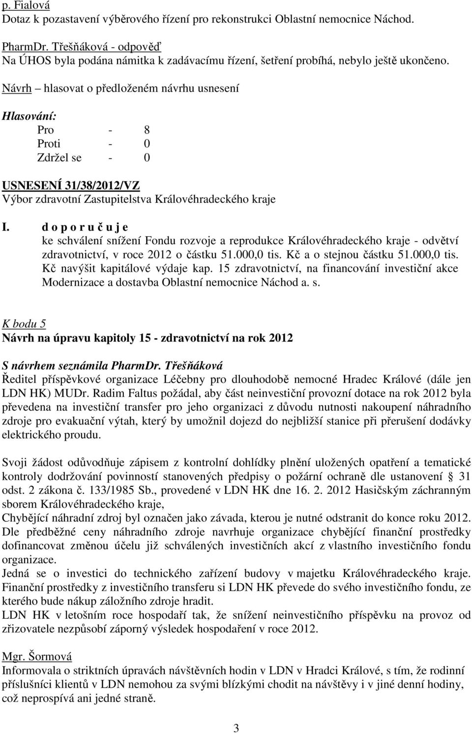 d o p o r u č u j e ke schválení snížení Fondu rozvoje a reprodukce Královéhradeckého kraje - odvětví zdravotnictví, v roce 2012 o částku 51.000,0 tis. Kč a o stejnou částku 51.000,0 tis. Kč navýšit kapitálové výdaje kap.