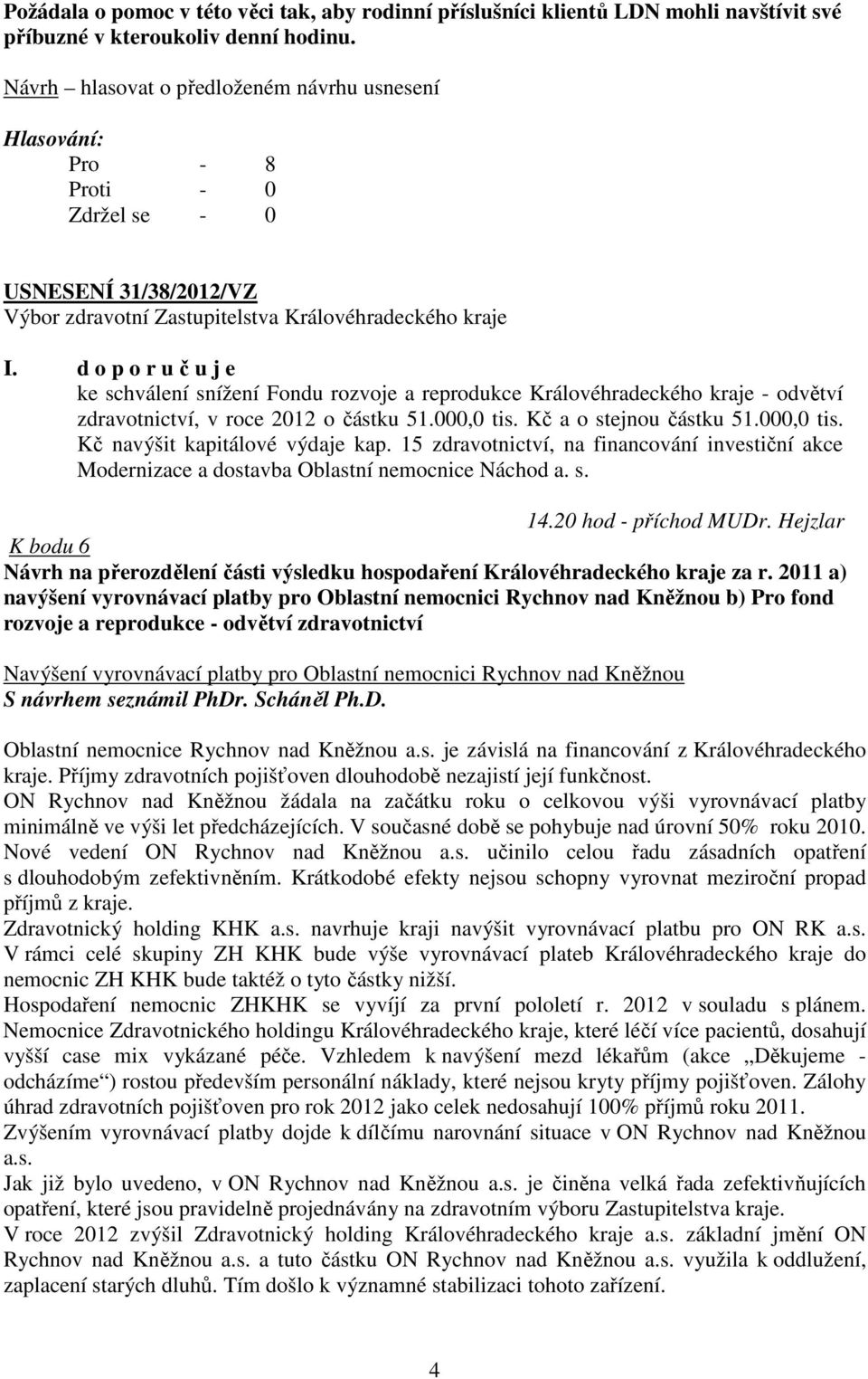 15 zdravotnictví, na financování investiční akce Modernizace a dostavba Oblastní nemocnice Náchod a. s. 14.20 hod - příchod MUDr.