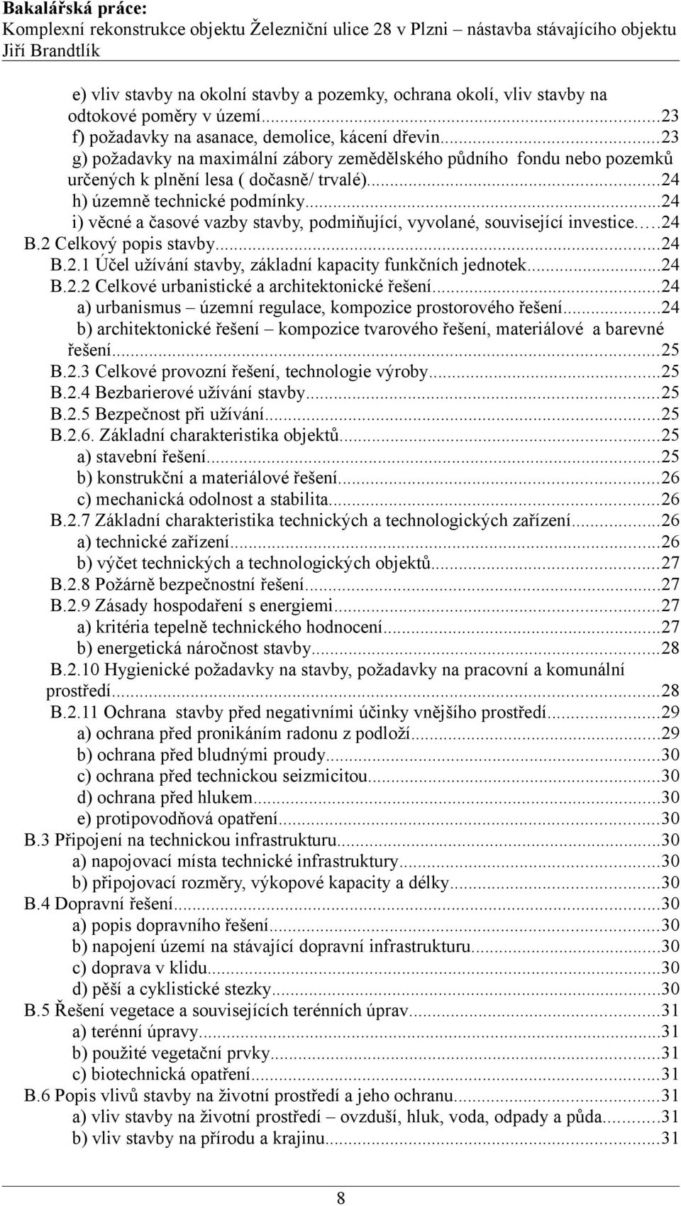 ..24 i) věcné a časové vazby stavby, podmiňující, vyvolané, související investice...24 B.2 Celkový popis stavby...24 B.2.1 Účel užívání stavby, základní kapacity funkčních jednotek...24 B.2.2 Celkové urbanistické a architektonické řešení.