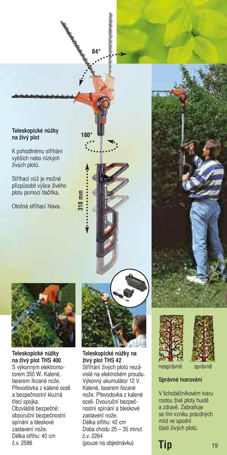 Obzvláště bezpečné: obouruční bezpečnostní spínání a bleskové zastavení nože. Délka střihu: 40 cm č.v. 2586 Teleskopické nůžky na živý plot THS 42 Stříhání živých plotů nezávislé na elektrickém proudu.