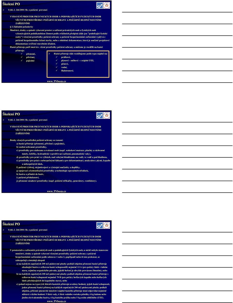 bezpečnostními zařízeními vyplývá z požárně bezpečnostního řešení stavby, nebo z obdobné dokumentace, která je součástí projektové dokumentace ověřené stavebním úřadem.