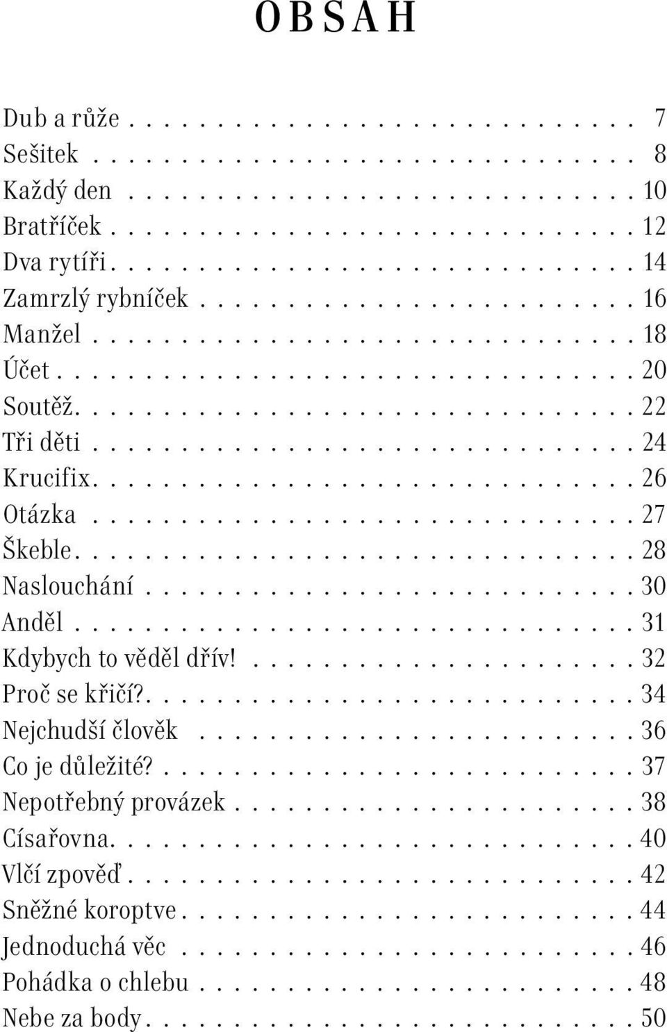 ............................... 24 Krucifix............................... 26 Otázka................................ 27 Škeble................................ 28 Naslouchání............................. 30 Anděl.