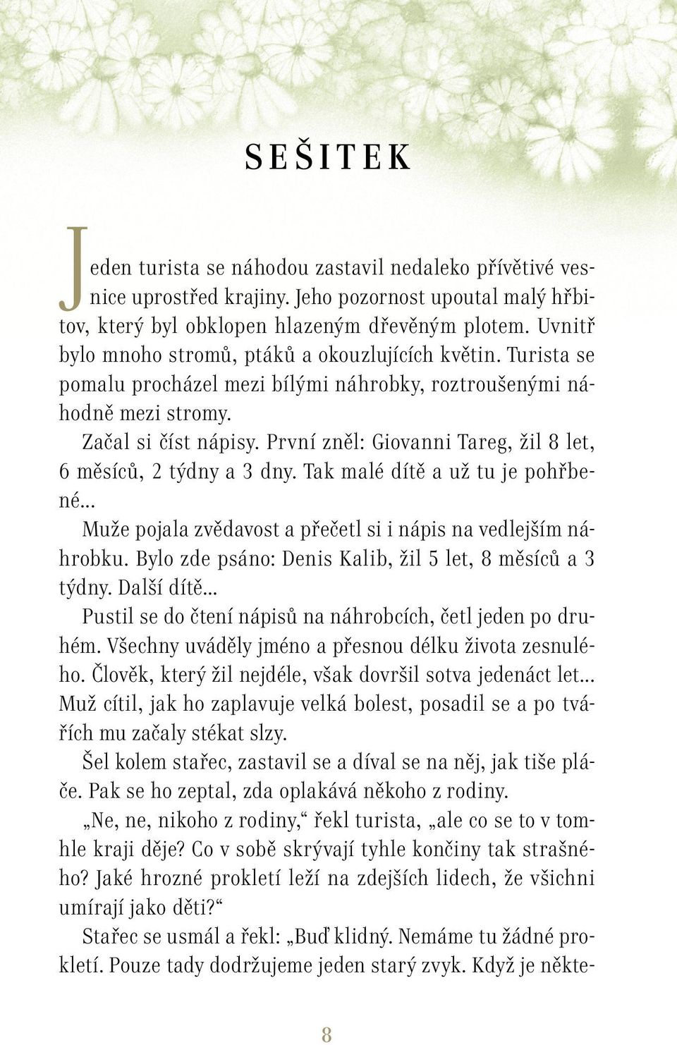 První zněl: Giovanni Tareg, žil 8 let, 6 mě sí ců, 2 týdny a 3 dny. Tak malé dítě a už tu je pohřbené... Muže pojala zvědavost a přečetl si i nápis na vedlejším náhrobku.