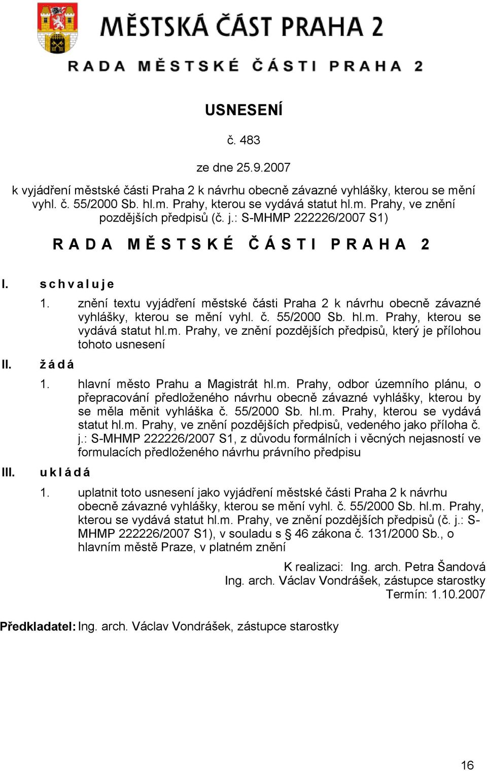 m. Prahy, ve znění pozdějších předpisů, který je přílohou tohoto usnesení ž á d á 1. hlavní město Prahu a Magistrát hl.m. Prahy, odbor územního plánu, o přepracování předloženého návrhu obecně závazné vyhlášky, kterou by se měla měnit vyhláška č.