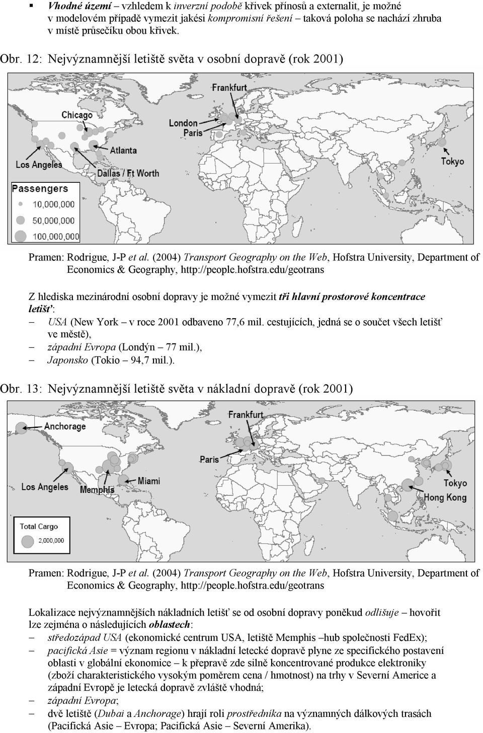 mil. cestujících, jedná se o součet všech letišť ve městě), západní Evropa (Londýn 77 mil.), Japonsko (Tokio 94,7 mil.). Obr.