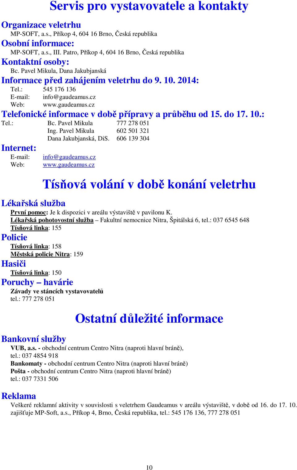 cz Web: www.gaudeamus.cz Telefonické informace v době přípravy a průběhu od 15. do 17. 10.: Tel.: Bc. Pavel Mikula 777 278 051 Ing. Pavel Mikula 602 501 321 Dana Jakubjanská, DiS.