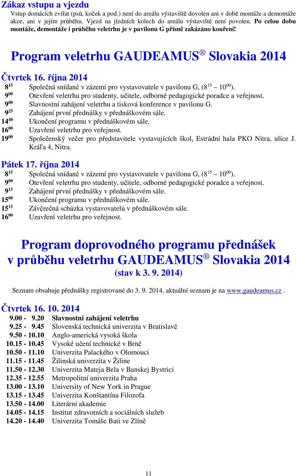 Program veletrhu GAUDEAMUS Slovakia 2014 Čtvrtek 16. října 2014 8 15 Společná snídaně v zázemí pro vystavovatele v pavilonu G, (8 15 10 00 ).