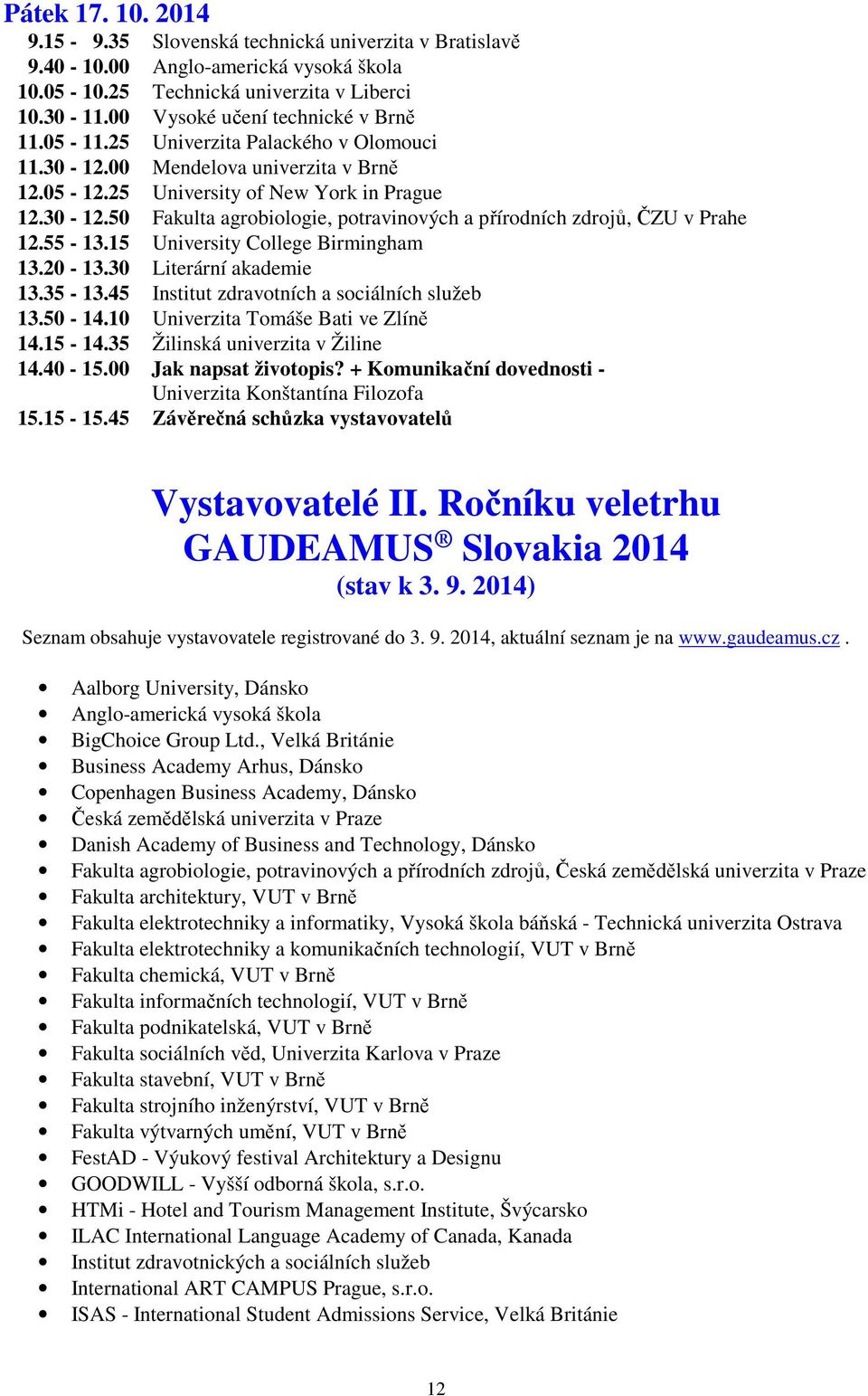 55-13.15 University College Birmingham 13.20-13.30 Literární akademie 13.35-13.45 Institut zdravotních a sociálních služeb 13.50-14.10 Univerzita Tomáše Bati ve Zlíně 14.15-14.