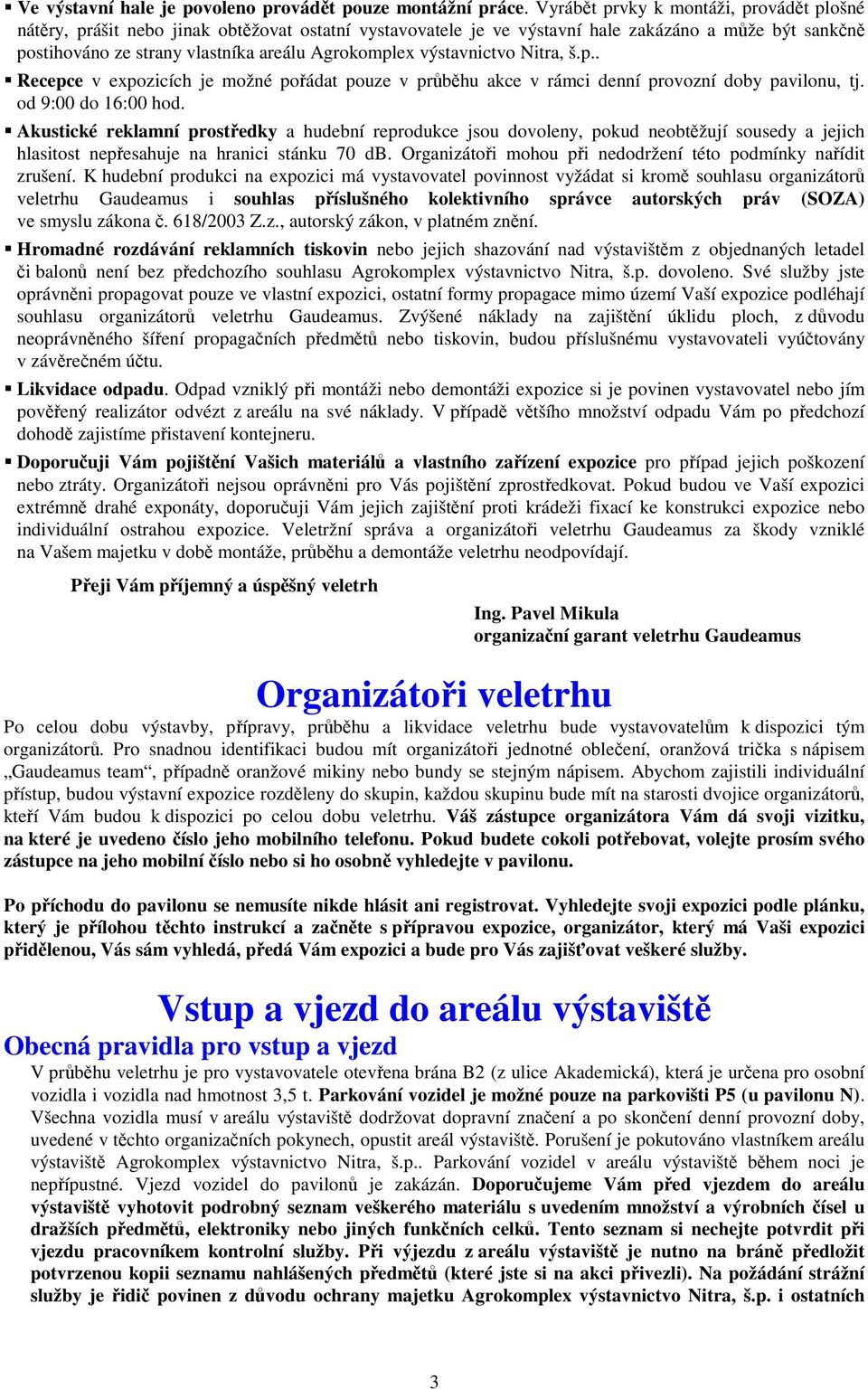 výstavnictvo Nitra, š.p.. Recepce v expozicích je možné pořádat pouze v průběhu akce v rámci denní provozní doby pavilonu, tj. od 9:00 do 16:00 hod.