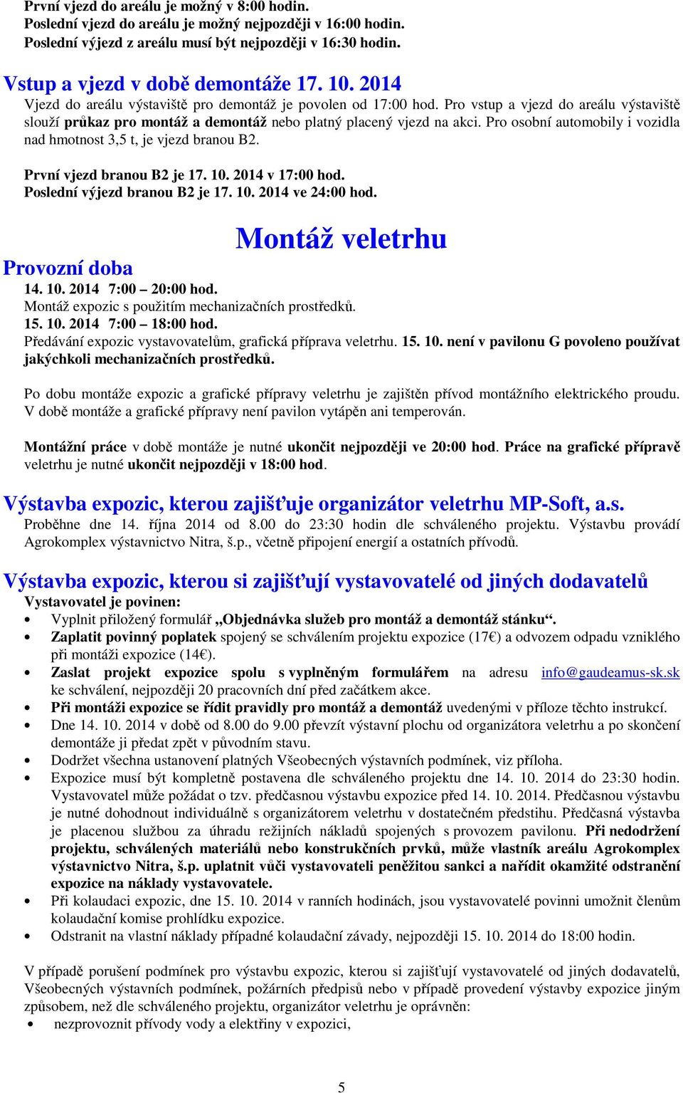 Pro osobní automobily i vozidla nad hmotnost 3,5 t, je vjezd branou B2. První vjezd branou B2 je 17. 10. 2014 v 17:00 hod. Poslední výjezd branou B2 je 17. 10. 2014 ve 24:00 hod.